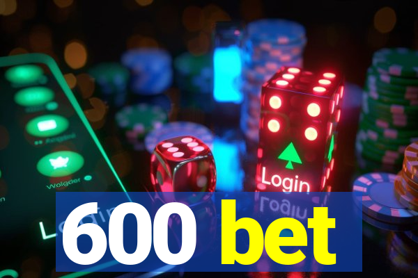600 bet
